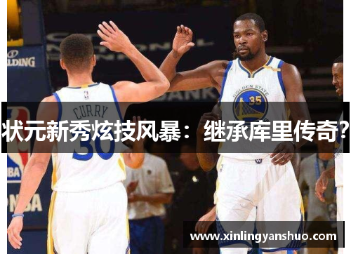 状元新秀炫技风暴：继承库里传奇？